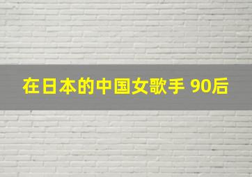 在日本的中国女歌手 90后